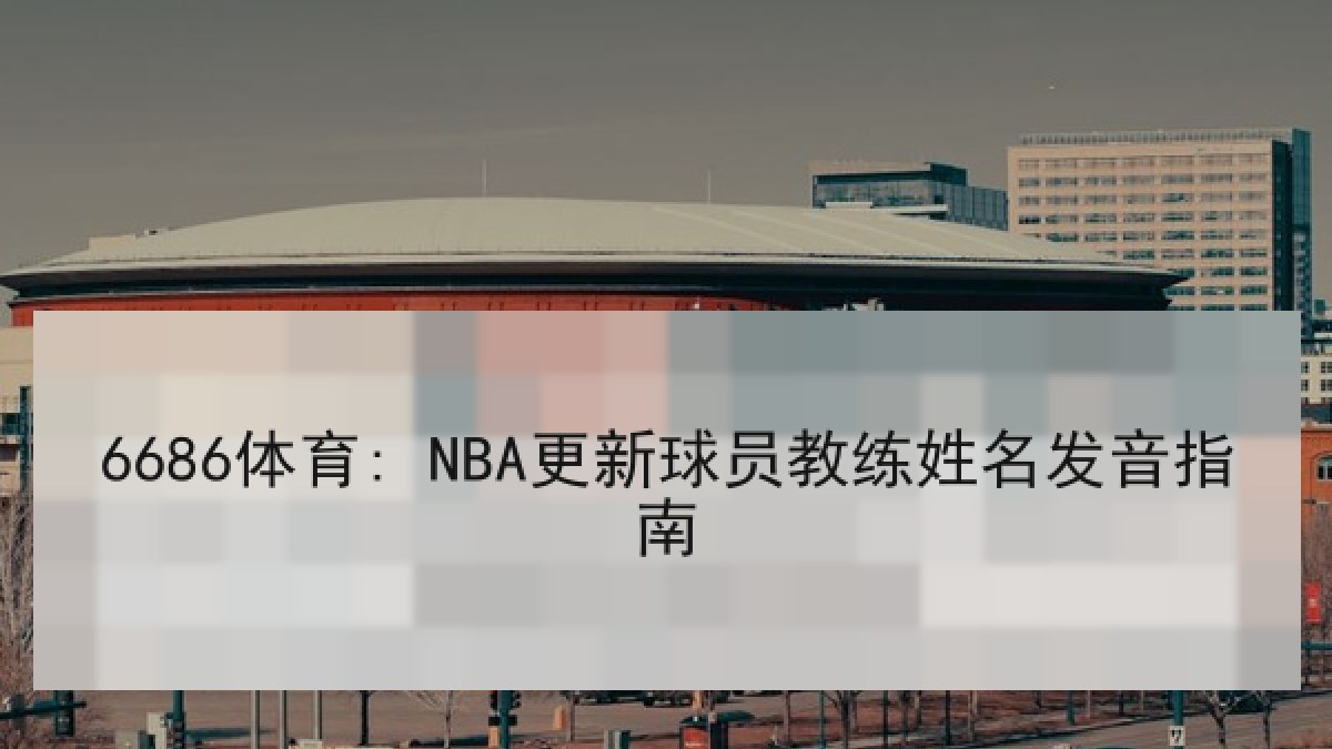 6686体育: NBA更新球员教练姓名发音指南